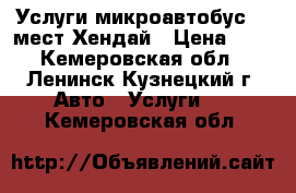 Услуги микроавтобус 11 мест Хендай › Цена ­ 1 - Кемеровская обл., Ленинск-Кузнецкий г. Авто » Услуги   . Кемеровская обл.